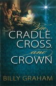 THE CRADLE, CROSS, AND CROWN - GRAHAM, BILLY - 9780529104984
